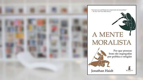 Capa de A mente moralista: Por que pessoas boas são segregadas por política e religião, do autor Jonathan Haidt