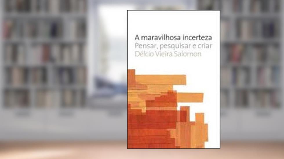 A maravilhosa incerteza: Pensar, pesquisar e criar, do autor Delcio Vieira Salomon