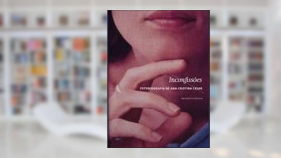 Inconfissões. Fotobiografia de Ana Cristina Cesar, do autor Ana Cristina Cesar