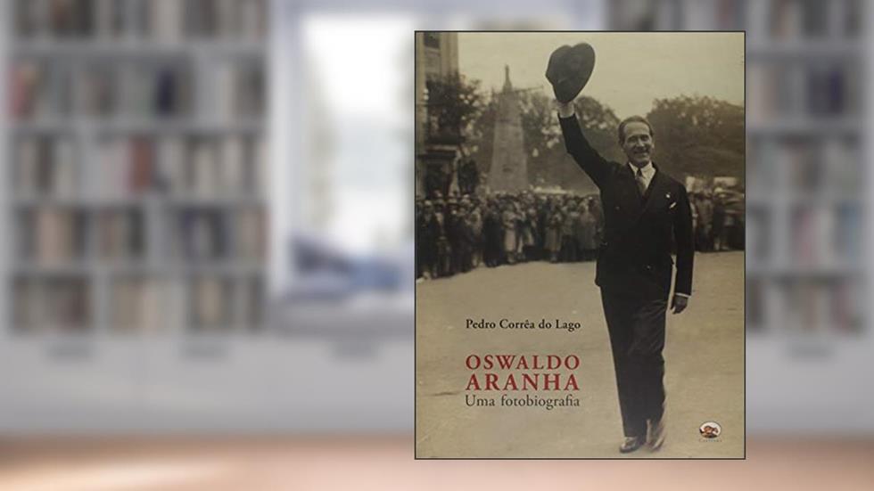 Oswaldo Aranha. Uma Fotobiografia, do autor Pedro Corrêa do Lago