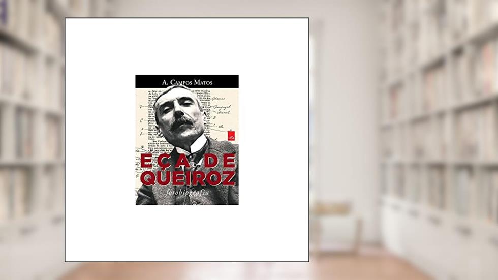 Eça de Queiroz: Fotobiografia, do autor A. Campos Matos