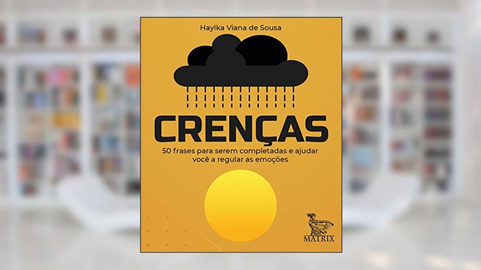Crenças: 50 frases pra serem completadas e ajudar você a regular as emoções, do autor Haylka Viana de Sousa
