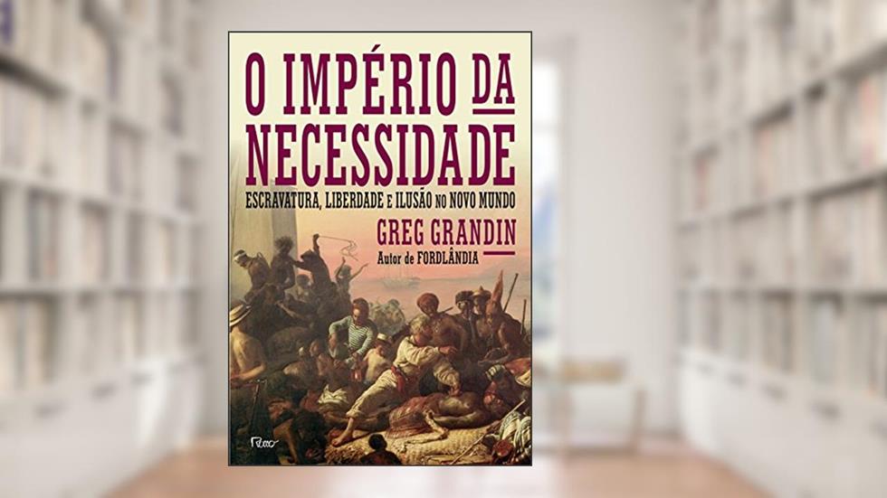 O império da necessidade: Escravatura, liberdade e ilusão no Novo Mundo, do autor Greg Grandin