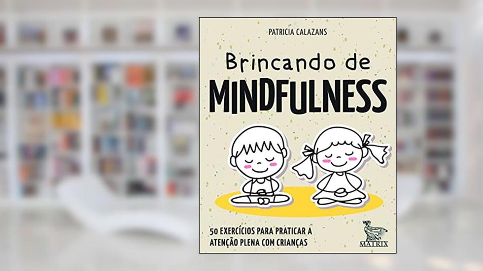 Brincando de mindfulness: 50 exercícios para praticar a atenção plena com crianças, do autor Patricia Calazans