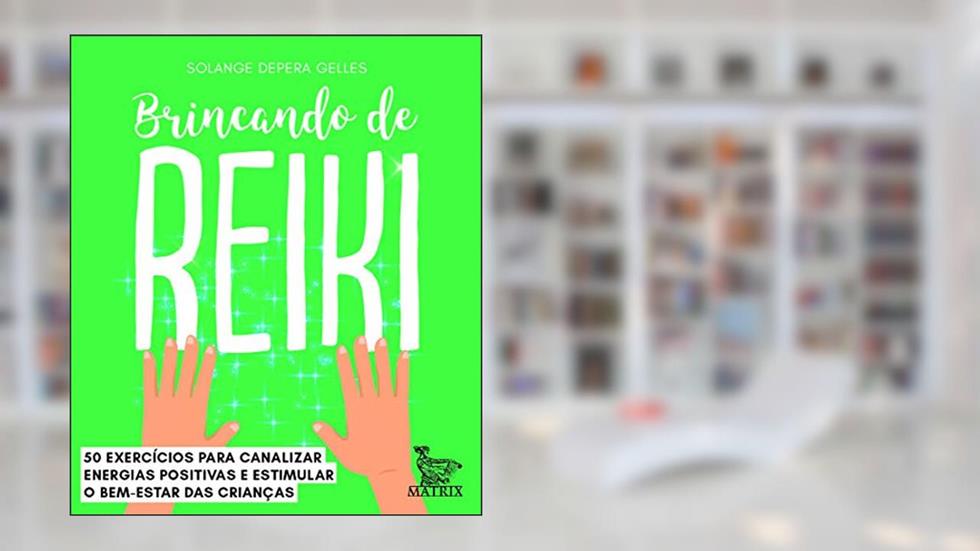 Brincando de Reiki: 50 exercícios para canalizar energias positivas e estimular o bem-estar das crianças, do autor Solange Depera Gelles