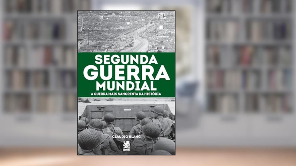 Segunda Guerra Mundial: A Guerra mais Sangrenta da História, do autor Claudio Blanc