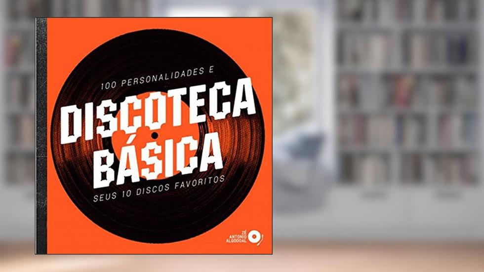 Discoteca Básica. 100 Personalidades e Seus 10 Discos Favoritos, do autor Zé Antonio Algodoal