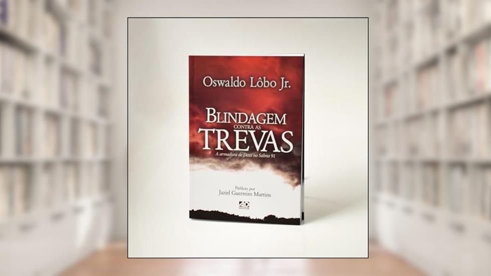 Blindagem Contra as Trevas: A Armadura de Deus no Salmo 91, do autor Oswaldo Lôbo Jr.