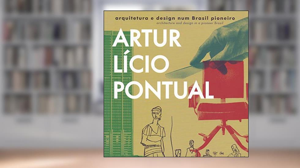 Artur Lício Pontual, Arquitetura e Design num Brasil Pioneiro, do autor Henrique Pontual