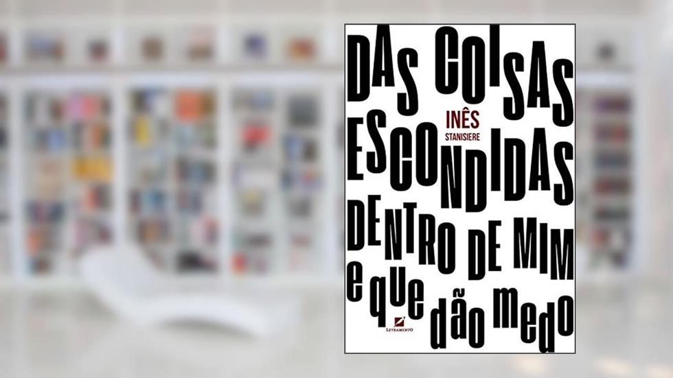 Das Coisas Escondidas Dentro De Mim - E Que Dão Medo, do autor Inês Stanisiere