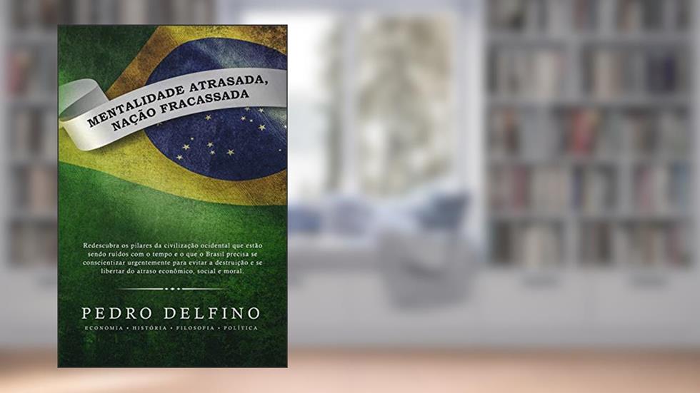 Mentalidade Atrasada Nação Fracassada, do autor Pedro Felfino