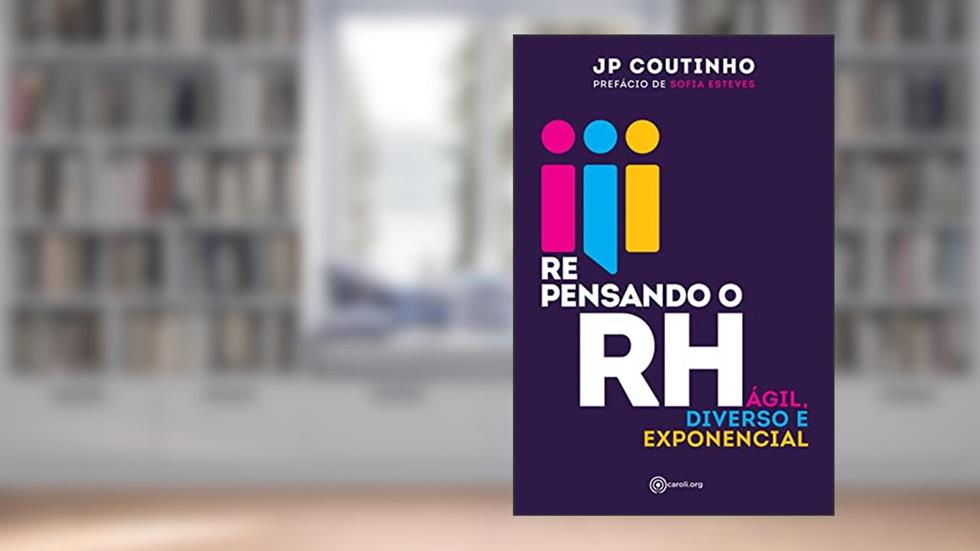 Repensando o RH: Ágil, diverso e exponencial, do autor JP Coutinho