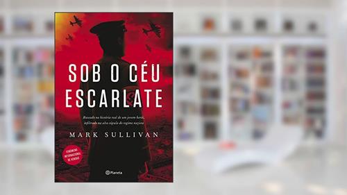 Capa de Sob o céu escarlate: Baseado na história real de um jovem herói, infiltrado na alta cúpula do regime nazista, do autor Mark Sullivan