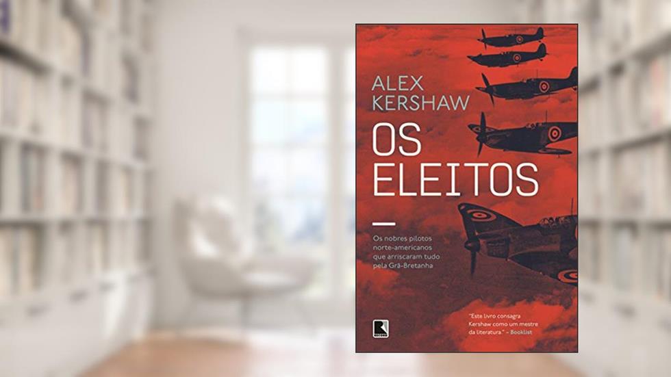 Os eleitos: Os nobres pilotos norte-americanos que arriscaram tudo pela Grã-Bretanha, do autor Alex Kershaw