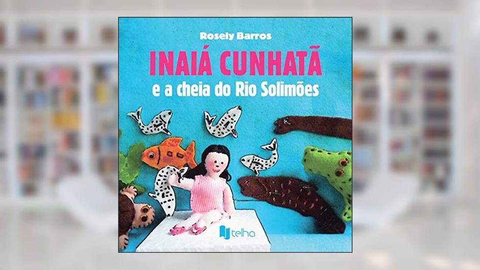 Inaiá Cunhatã e a Cheia do rio Solimões, do autor Rosely Barros