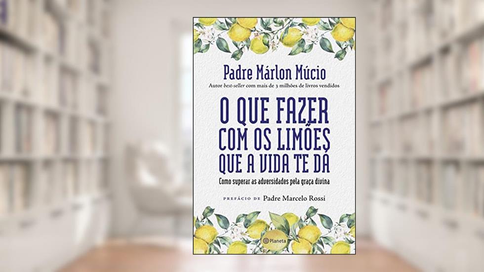 O que fazer com os limões que a vida te dá: Como superar as adversidades pela graça divina, do autor Pe. Márlon Múcio