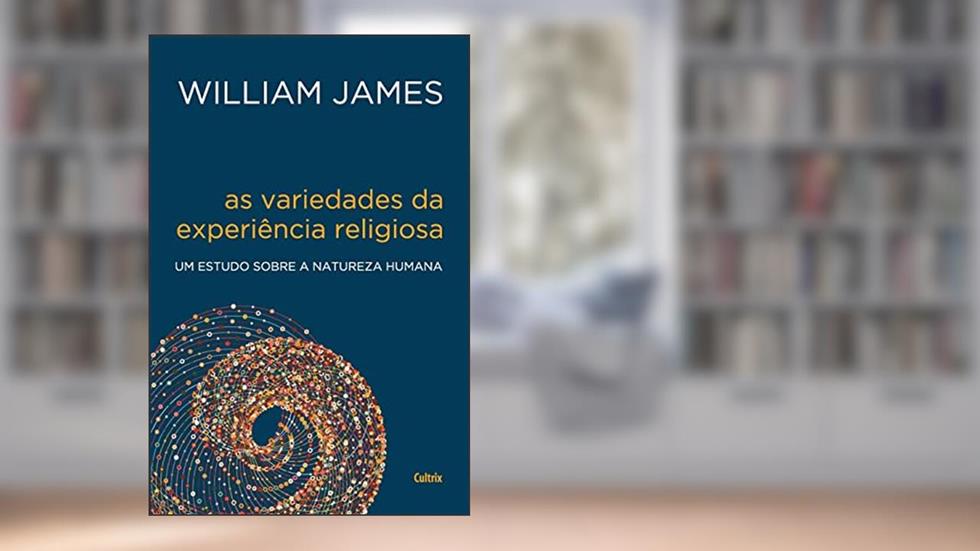 As Variedades da Experiência Religiosa: um Estudo Sobre a Natureza Humana, do autor William James