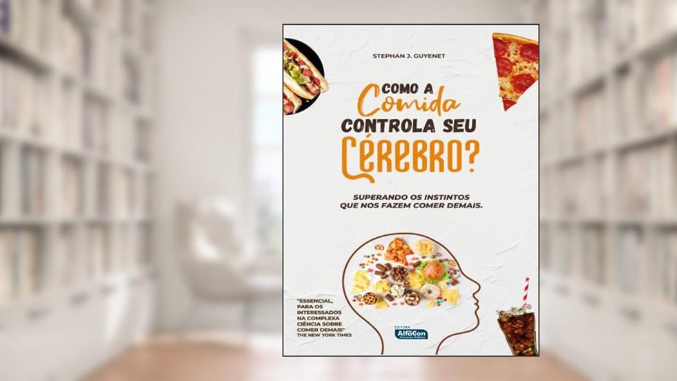 Como a comida controla seu cérebro?: Superando os instintos que nos fazem comer demais, do autor STEPHAN J. GUYENET