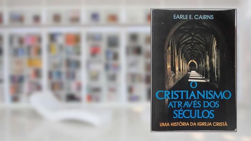 O Cristianismo Atraves Dos Seculos: Uma Historia Da Igreja Crista, do autor Earle E. Cairns