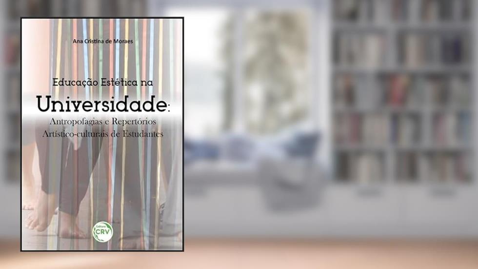 Educação estética na universidade: antropofagias e repertórios artístico-culturais de estudantes, do autor Ana Cristina de Moraes