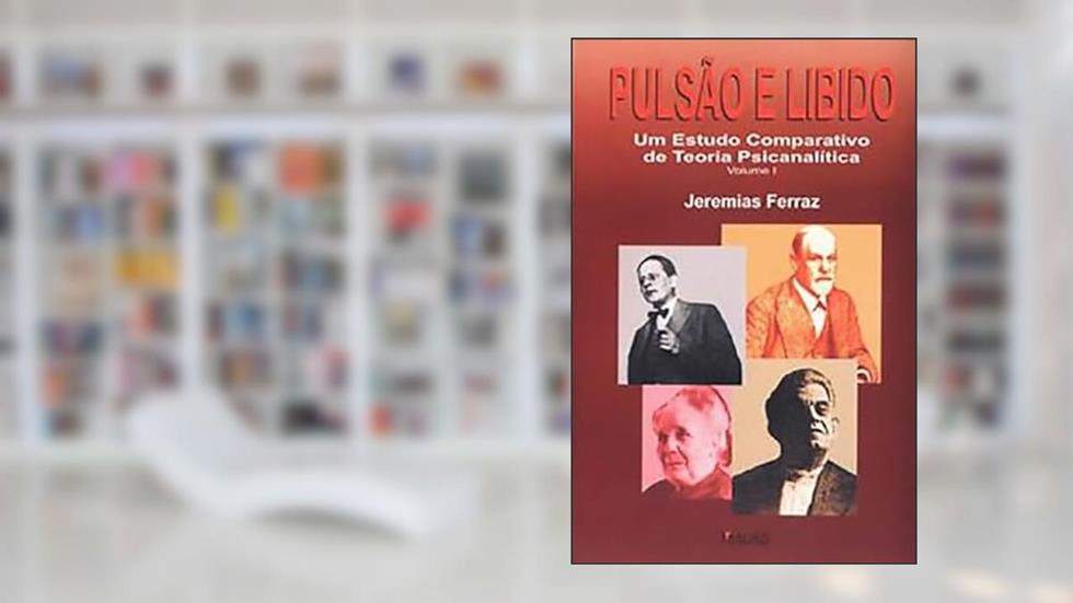 Pulsão e Libido: um Estudo Comparativo de Teoria Psicanalítica (Volume 1), do autor Jeremias Ferraz