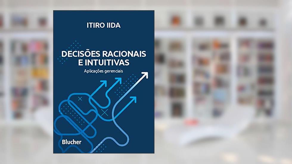 Decisões Racionais e Intuitivas: Aplicações Gerenciais, do autor Itiro Iida
