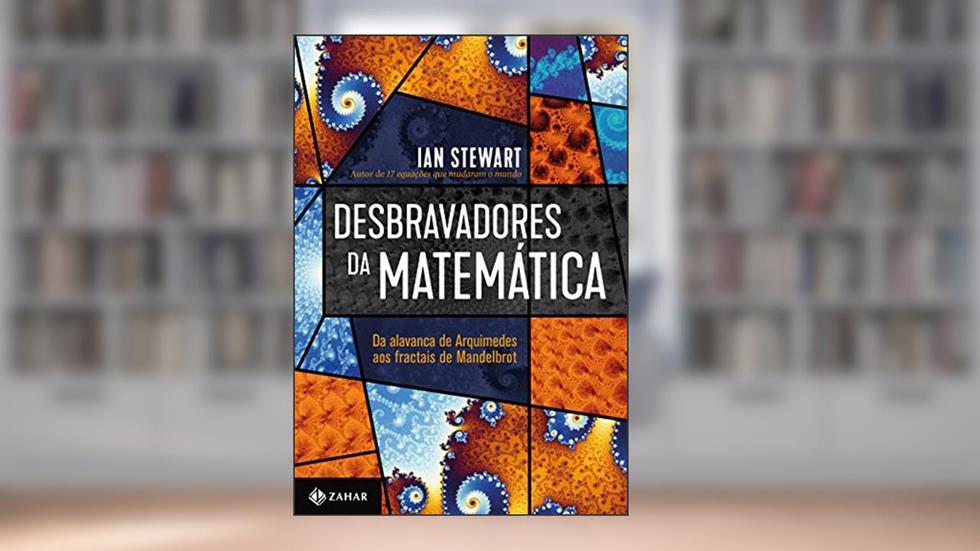 Desbravadores da matemática: Da alavanca de Arquimedes aos fractais de Mandelbrot, do autor Ian Stewart