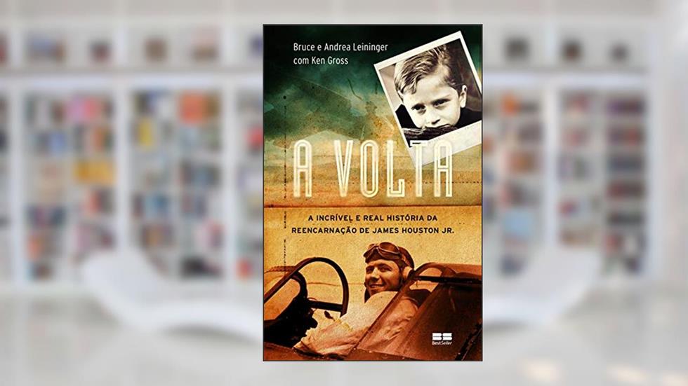 A volta: A incrível e real história da reencarnação de James Houston Jr, do autor Bruce Leinninger; Andrea Leininger