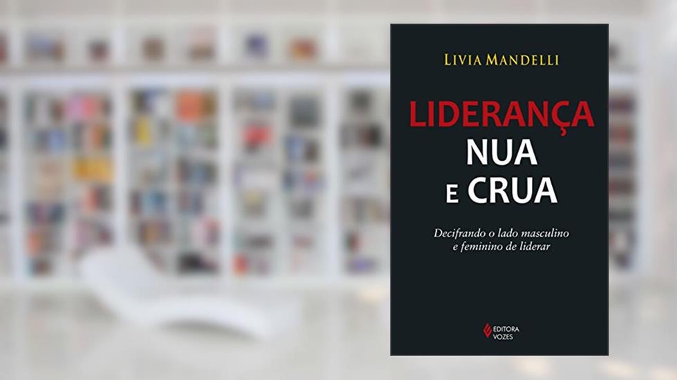 Liderança nua e crua: Decifrando o lado masculino e feminino de liderar, do autor Livia Mandelli