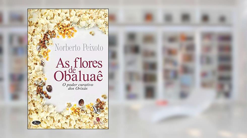 As flores de Obaluaê: o poder curativo dos orixás, do autor Norberto Peixoto