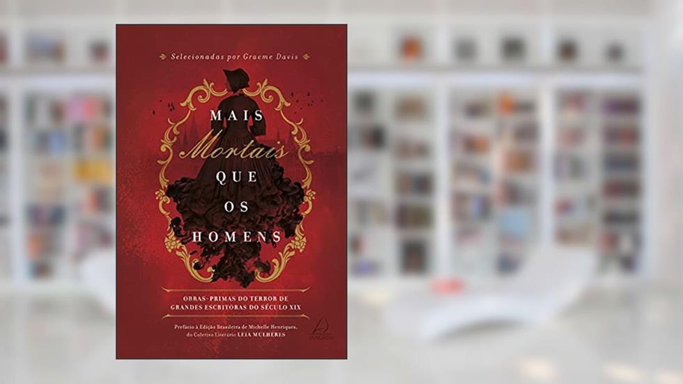 Mais Mortais que os Homens: Obras-primas do Terror de Grandes Escritoras do Século xix, do autor Graeme Davis