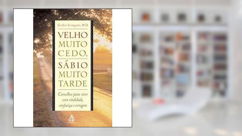 Velho Muito Cedo, Sábio Muito Tarde, do autor Gordon Livingston