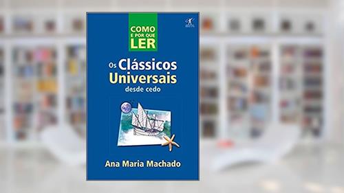 Capa de Como e por que ler os clássicos universais desde cedo, do autor Ana Maria Machado
