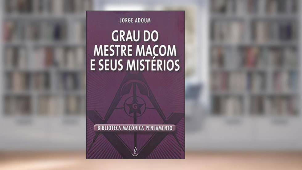 Grau do Mestre Macom e Seus Mistérios, do autor Jorge Adoum