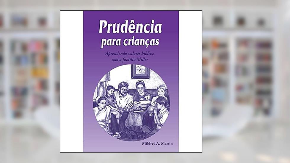 Prudência Para Crianças: Aprendendo Valores Bíblicos com a Família Miller, do autor Mildred A. Martin