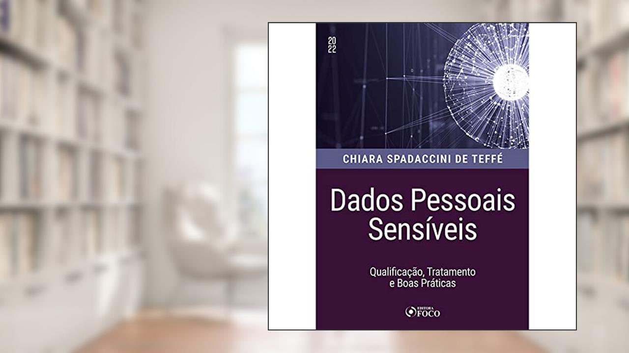 Dados Pessoais Sensíveis - Qualificação, Tratamento e Boas Práticas 1ª Ed - 2022, do autor Chiara Spadaccini de Teffé
