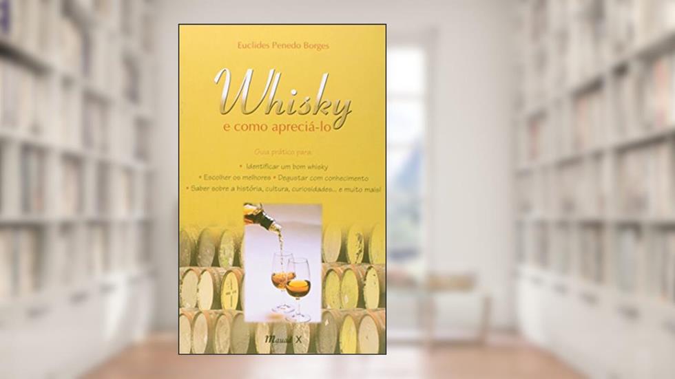 Whisky e Como Apreciá-lo: Guia Prático, do autor Euclides Penedo Borges
