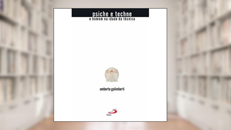 Psiche e Techne: o Homem na Idade da Técnica, do autor Umberto Galimberti