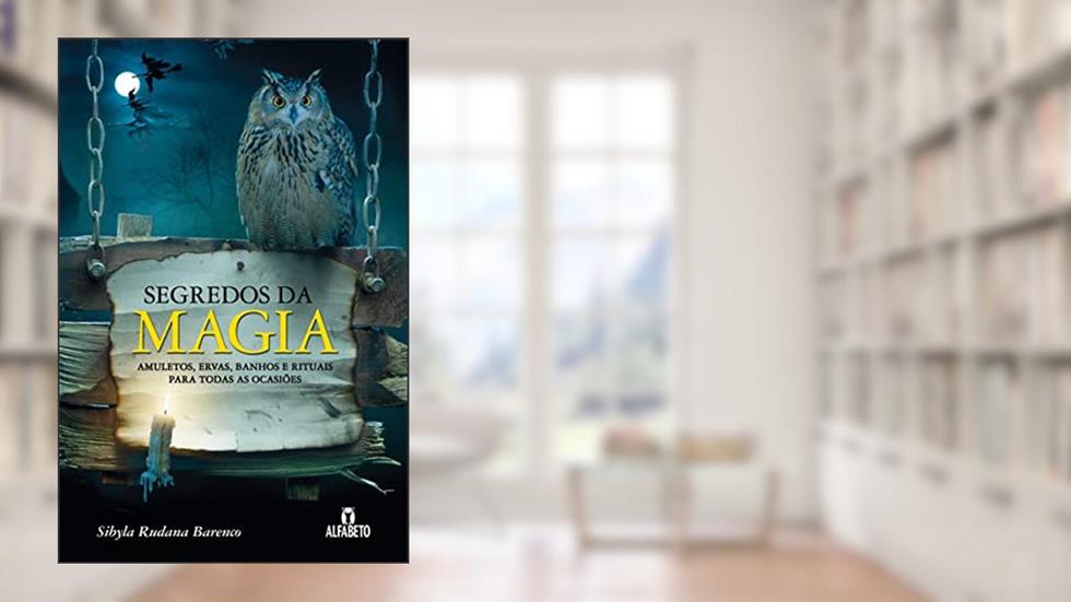 Segredos da Magia: Amuletos, Ervas, Banhos e Rituais Para Todas as Ocasiões, do autor Sibyla Rudana Barenco