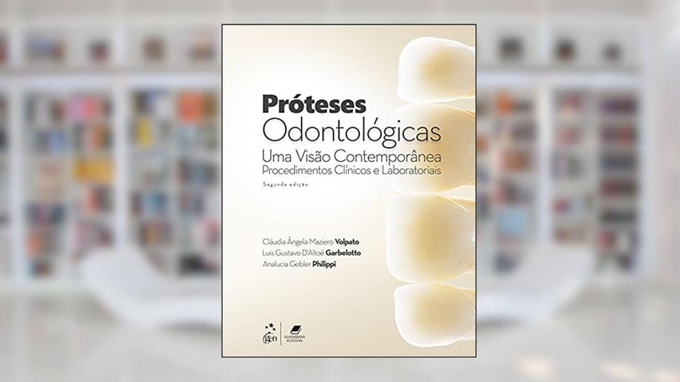 Próteses Odontológicas - Uma Visão Contemporânea, do autor Cláudia Ângela Maziero Volpato; Luis Gustavo D'Altoé Garbelotto; Analucia Gebler Philippi