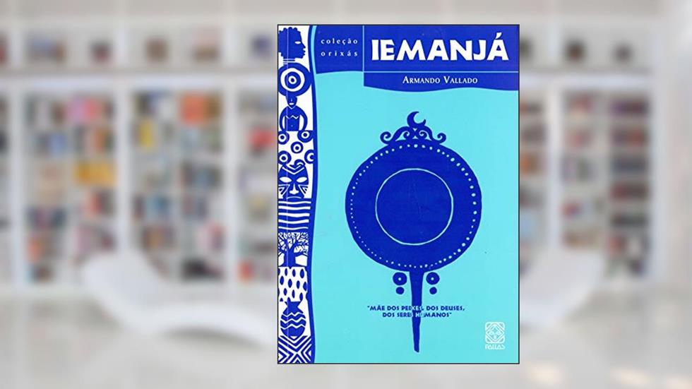 Iemanjá: mãe dos peixes, dos deuses, dos seres humanos: 10, do autor Armando Vallado