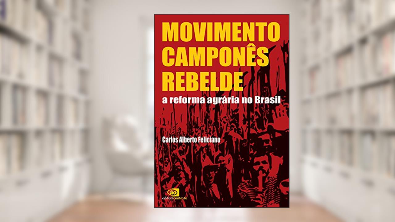 Movimento camponês rebelde: A reforma agrária no Brasil, do autor Carlos Alberto Feliciano