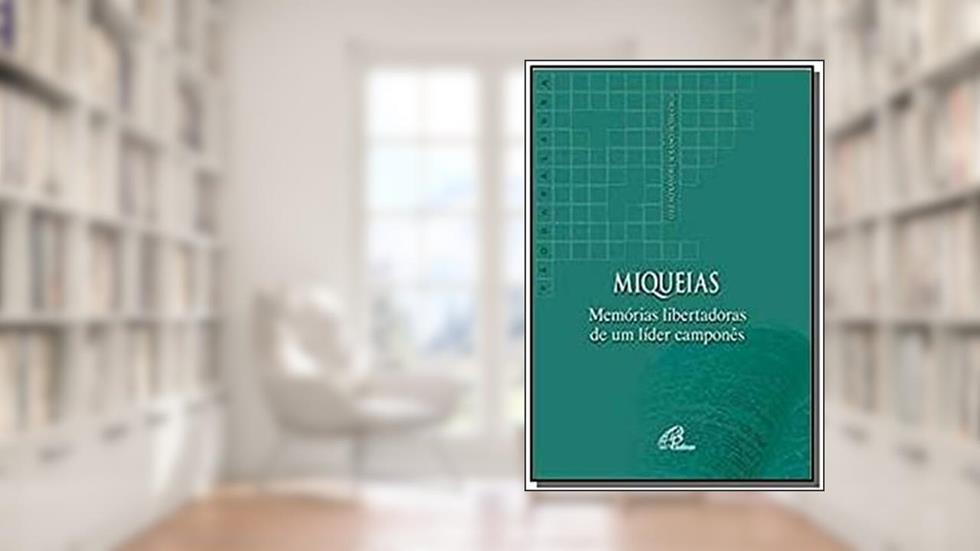 Miqueias: memórias libertadoras de um líder camponês, do autor Luiz Alexandre Solano Rossi