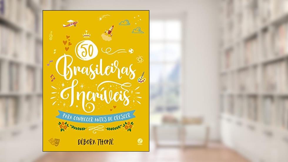 50 brasileiras incríveis para conhecer antes de crescer, do autor Débora Thomé