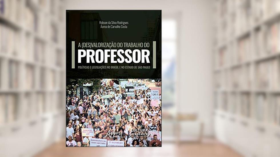 A (des)valorização do trabalho do professor: e legislações no Brasil e no estado de são paulo, do autor Áurea de Carvalho Costa