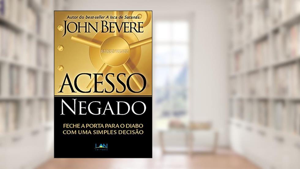 Acesso Negado: Feche a porta para o diabo com uma simples decisão, do autor John Bevere
