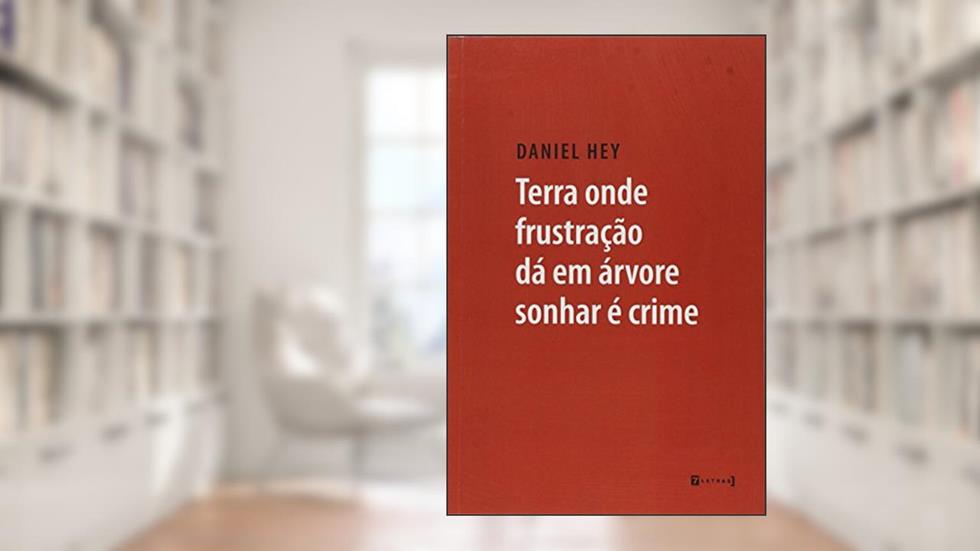 Terra Onde Frustação Dá em Árvore Sonhar É Crime, do autor Daniel Hey