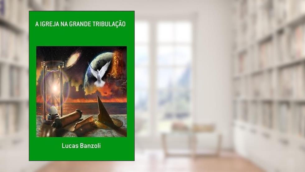 A Igreja na Grande Tribulacao, do autor Lucas Banzoli