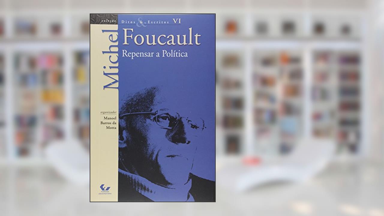 Ditos e Escritos Vol. VI - Repensar a Política: Volume 6, do autor Michel Foucault