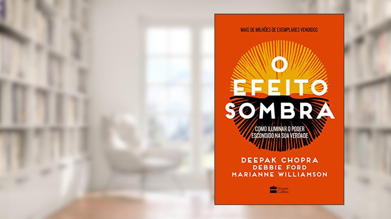 O efeito sombra: como iluminar o poder escondido na sua verdade, do autor Deepak Chopra; Marianne Williamson; Debbie Ford
